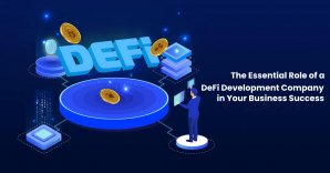 The Essential Role of a DeFi Development Company in Your Business Success