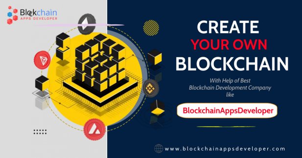 How to Create Your Own Blockchain? | Best Blockchain Development Company - BlockchainAppsDeveloper
